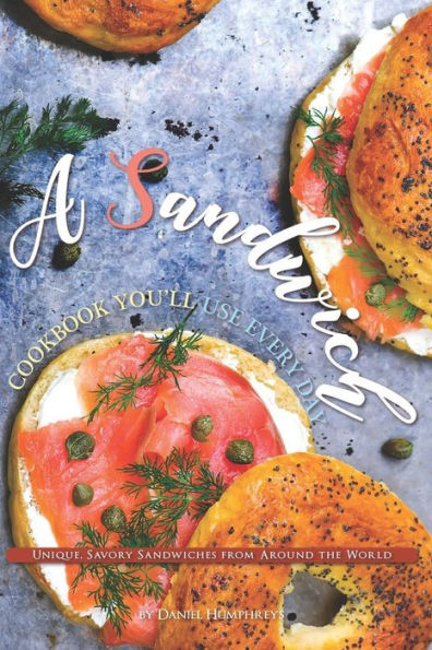 Un libro de cocina sobre sándwiches que usará todos los días: sándwiches únicos y sabrosos de todo el mundo