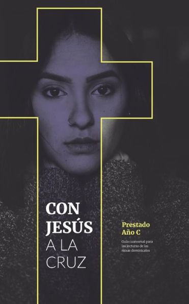 Con Jes�sa la Cruz: Gu�a cuaresmal para las lecturas de las misas dominicales: A�o C (Spanish Edition)