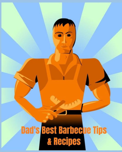 Dad's Best Barbecue Tips & Recipes: Recipe book with a difference. If you know a Dad who always takes charge at barbecue time. Then this is the book for him.