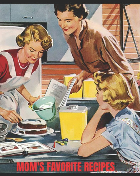 Mom's Favorite Recipes: 8" X 10" Size With 80 Pages Ready And Waiting For You To Write In All Those Old Tried And Tested Much Loved Favourites. - Ingredients, Methods, Cooking Times Etc.