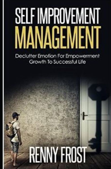 Self-Improvement Management: Declutter Emotion And Empower Growth To A Successful Life: Practical Ways, Great Ways To Improve Self, Healthy Way To