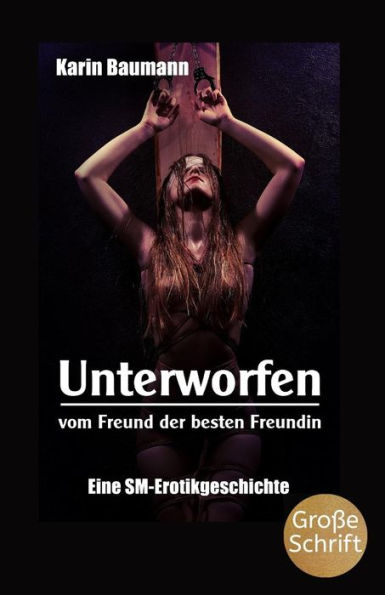 Unterworfen Vom Freund Der Besten Freundin: Eine Sm-Erotikgeschichte