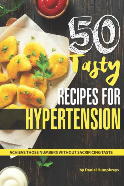 50 Tasty Recipes for Hypertension: Achieve Those Numbers Without Sacrificing Taste