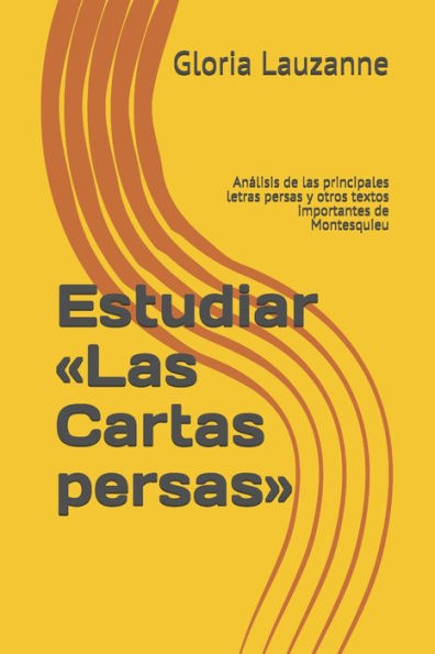 Estudiar «Las Cartas persas»: Analisis de las principales letras persas y otros textos importantes de Montesquieu (Spanish Edition)
