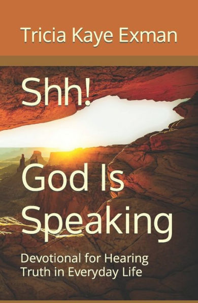 Shh! God Is Speaking: Devotional For Hearing Truth In Everyday Life