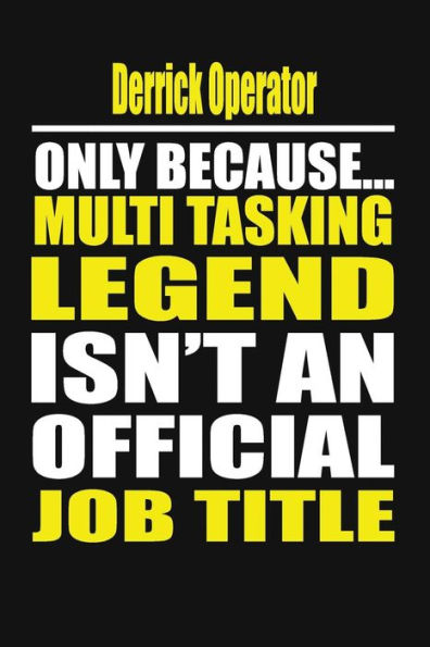 Derrick Operator Only Because Multi Tasking Legend Isn't An Official Job Title