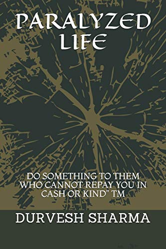Paralyzed Life : Do Something to Them Who Cannot Repay You in Cash Or Kind" TM