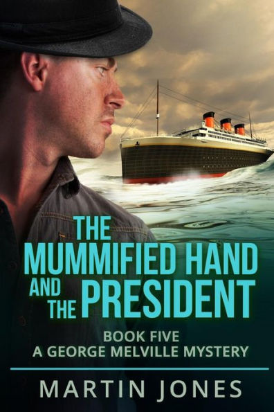 The Mummified Hand And The President: Book Five - A George Melville Mystery