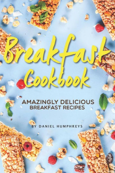 Libro de cocina para el desayuno: recetas de desayuno increíblemente deliciosas