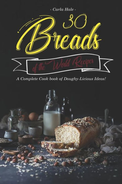30 Breads of the World Recipes: A Complete Cook book of Doughy-Licious Ideas!