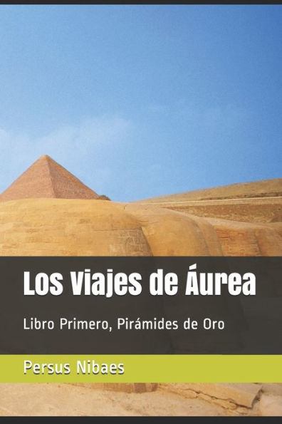 Los Viajes De Áurea: Libro Primero, Pirámides De Oro