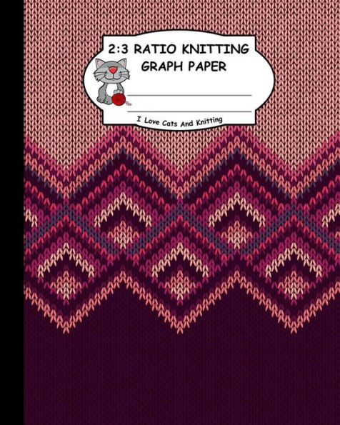 2:3 Ratio Knitting Graph Paper: I Love Cats And Knitting: Knitter's Graph Paper For Designing Charts For New Patterns. Brown And Red Color Shades Realistic Knitted Pattern Cover.