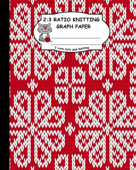 2:3 Ratio Knitting Graph Paper: I Love Cats And Knitting: Knitter's Graph Paper For Designing Charts For New Patterns. Red And White Knitting Wafle Like Pattern Cover.