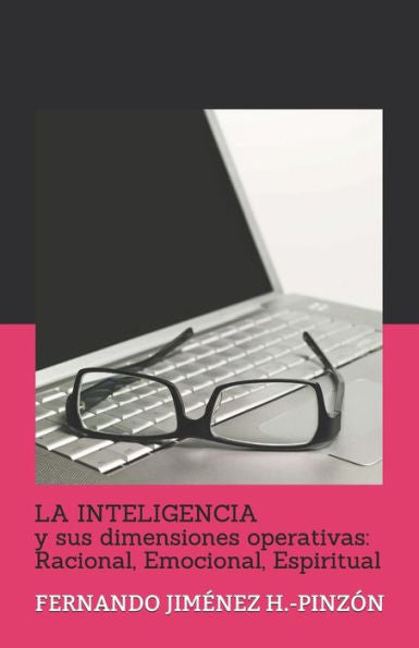 LA INTELIGENCIA y sus dimensiones operativas: Racional, Emocional, Espiritual: FERNANDO JIMeNEZ H.-PINZÓN (Spanish Edition)