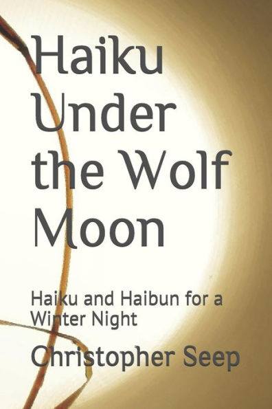 Haiku Under the Wolf Moon: Haiku and Haibun for a Winter Night
