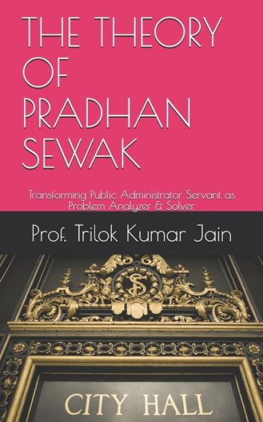 The Theory Of Pradhan Sewak: Transforming Public Administrator Servant As Problem Analyzer & Solver