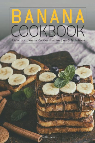 Banana Cookbook: Delicious Banana Recipes that are Easy & Nutritious