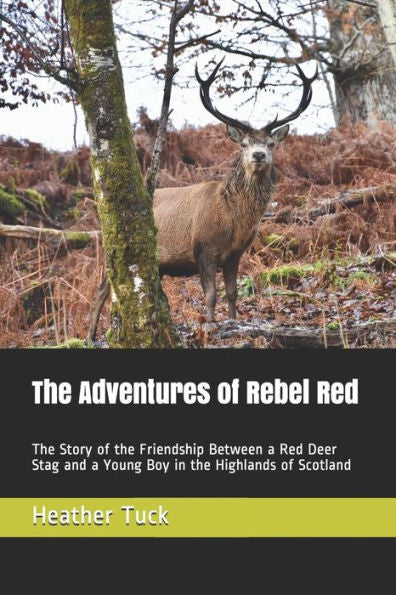 The Adventures Of Rebel Red : The Story Of The Friendship Between A Red Deer Stag And A Young Boy In The Highlands Of Scotland
