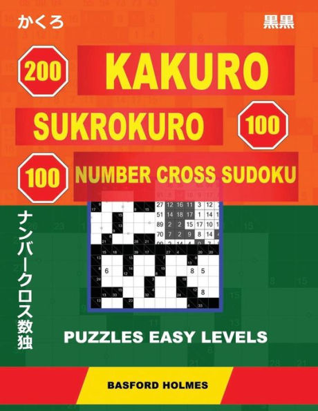 200 Kakuro - SuKroKuro 100 - 100 Number Cross Sudoku. Puzzles easy levels.: Holmes presents puzzles from basic levels. Start your journey to master ... can be printed). (Original classic Sudoku)