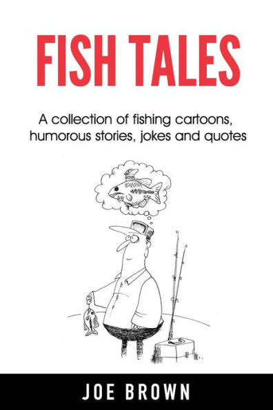 Fish Tales: A collection of fishing cartoons, humorous stories, jokes and quotes