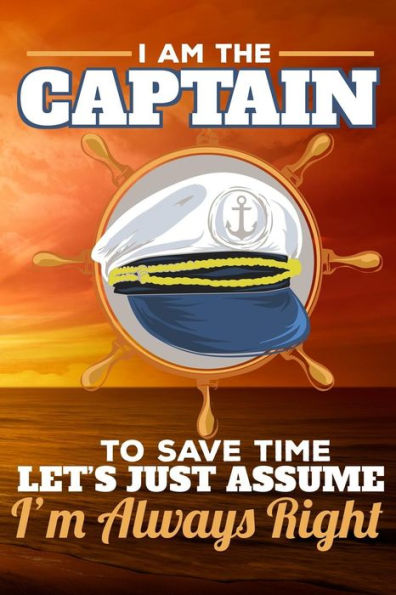 I Am The Captain To Save Time Let's Just Assume I'm Always Right