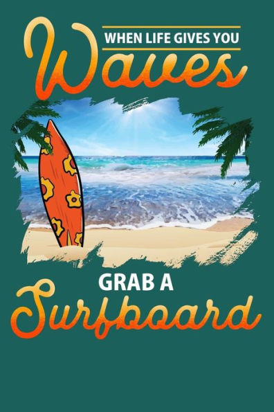 When Life Gives You Waves Grab A Surfboard