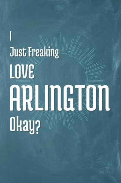 I Just Freaking Love Arlington Okay?