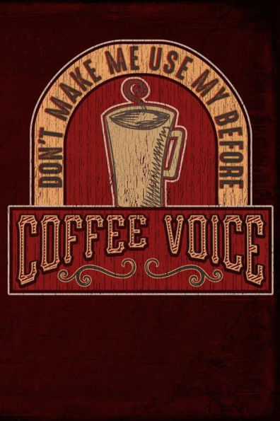 Don't Make Me Use My Before Coffee Voice