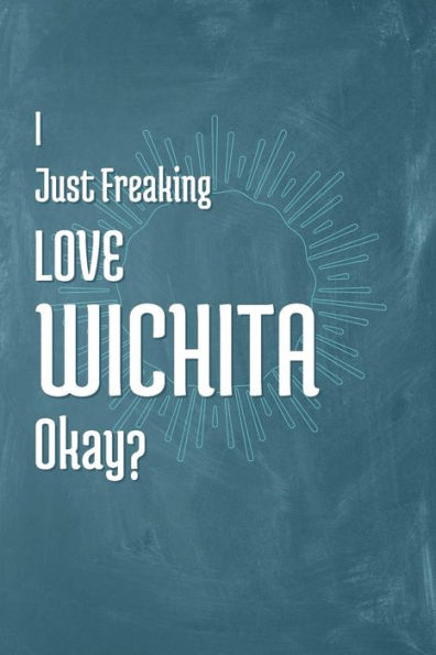 I Just Freaking Love Wichita Okay?