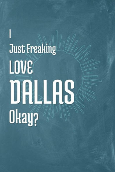 I Just Freaking Love Dallas Okay?