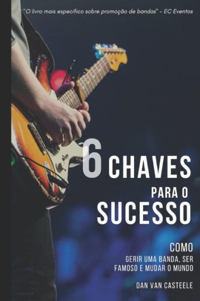 6 Chaves Para o Sucesso: Como Gerir Uma Banda, Ser Famoso e Mudar o Mundo (Portuguese Edition)