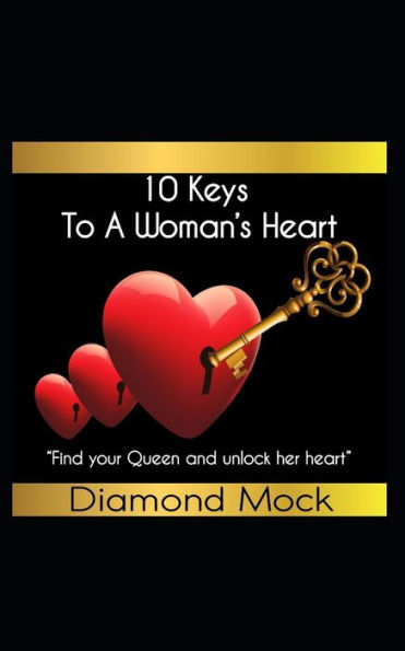 10 Keys To A Woman: "Find your Queen and unlock her Heart"