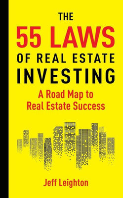 55 Laws Of Real Estate Investing: A Road Map To Real Estate Success