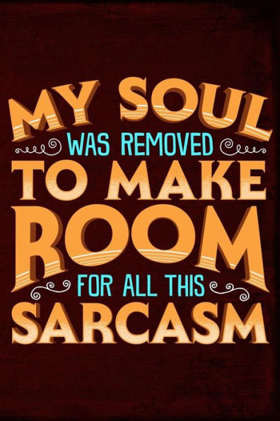 My Soul Was Removed To Make Room For All This Sarcasm