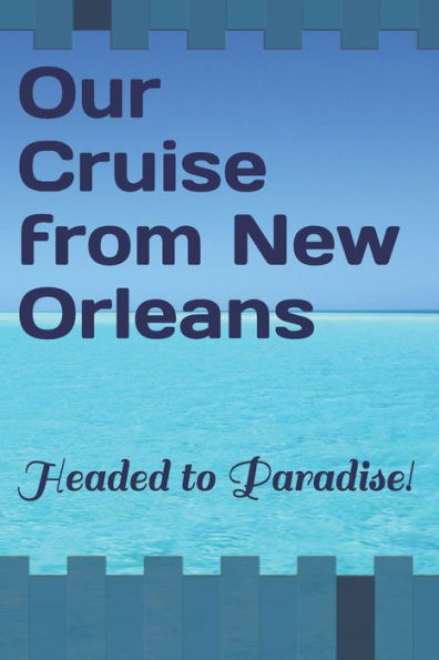 Our Cruise From New Orleans : Headed To Paradise!