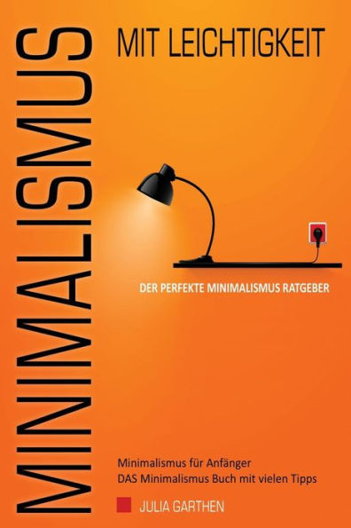 Minimalismus Mit Leichtigkeit - Der Perfekte Minimalismus Ratgeber - Minimalismus F?r Anf?nger - Das Minimalismus Buch Mit Vielen Tipps