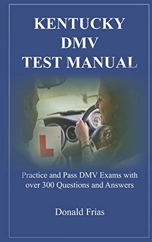 Kentucky Dmv Test Manual: Practice And Pass Dmv Exams With Over 300 Questions And Answers