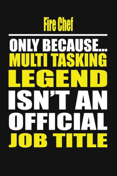 Fire Chef Only Because Multi Tasking Legend Isn't An Official Job Title