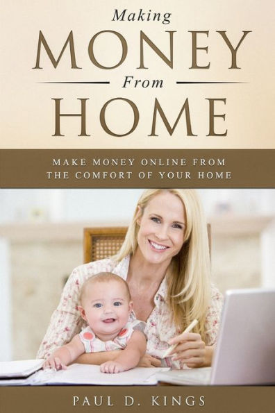 Making Money From Home : Make Money Online From The Comfort Of Your Home