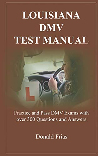 Louisiana Dmv Test Manual: Practice And Pass Dmv Exams With Over 300 Questions And Answers