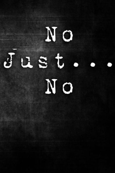 No Just... No