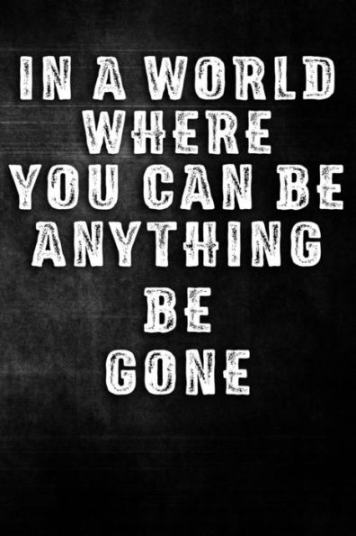 In A World Where You Can Be Anything Be Gone