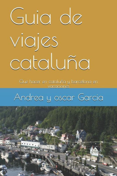 Guia de viajes cataluña y barcelona: Que hacer en cataluña y barcelona en vacaciones (Spanish Edition)