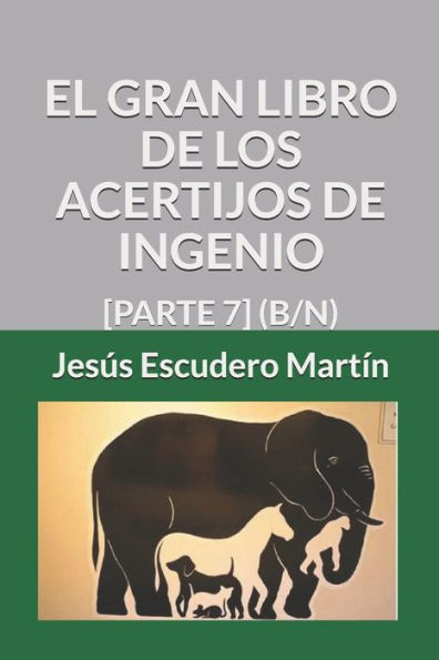 EL GRAN LIBRO DE LOS ACERTIJOS DE INGENIO: [PARTE 7] (B/N) (2 - El GRAN LIBRO de los ACERTIJOS de ingenio (Tapa blanda) (B/N)) (Spanish Edition)
