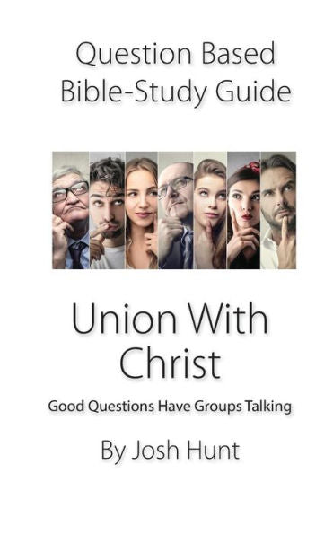 Question-Based Bible Study Guide -- Union With Christ : Good Questions Have Groups Talking