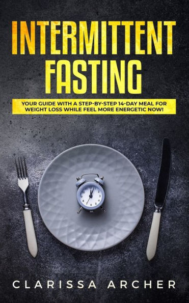 Intermittent Fasting: Your Guide with a Step-by-Step 14-Day Meal for Weight Loss and Feel more Energetic Now! - 9781795646567