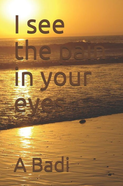 I see the pain in your eyes