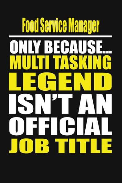 Food Service Manager Only Because Multi Tasking Legend Isn't An Official Job Title