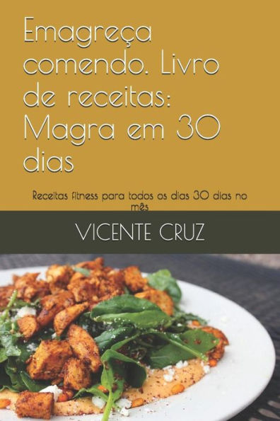 Emagreca comendo. Livro de receitas: Magra em 30 dias: Receitas fitness para todos os dias 30 dias no m?s (001) (Portuguese Edition)