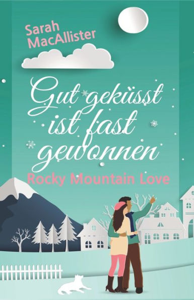 Gut Geküsst Ist Fast Gewonnen: Rocky Mountain Love (Rocky Mountain Love / Gut Geküsst ...) (German Edition)